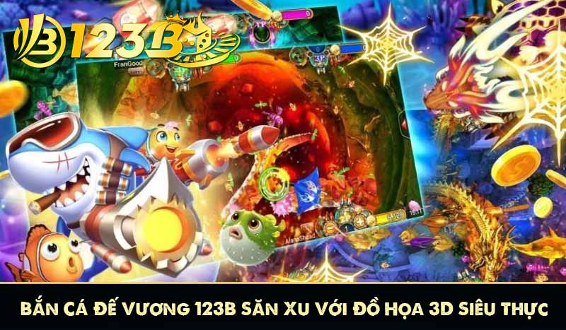 Bắn Cá Đế Vương 123B Săn Xu Với Đồ Họa 3D Siêu Thực 3 Bắn Cá Đế Vương 123B Săn Xu Với Đồ Họa 3D Siêu Thực