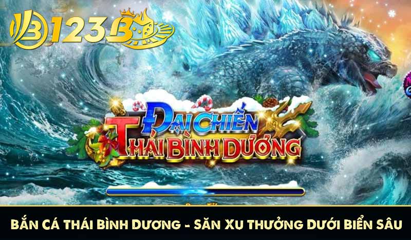 Bắn Cá Thái Bình Dương 123B - Săn Xu Thưởng Dưới Biển Sâu 1 Bắn Cá Thái Bình Dương - Săn Xu Thưởng Dưới Biển Sâu