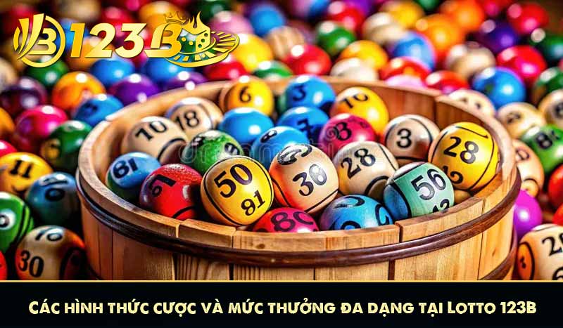 Lotto 123B – Dự Đoán May Mắn, Cơ Hội Trúng Thưởng Hấp Dẫn 3 Các hình thức cược và mức thưởng đa dạng tại Lotto 123B