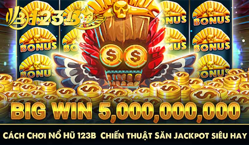 Cách Chơi Nổ Hũ 123B - Chiến thuật Săn Jackpot siêu hay 3 Cách Chơi Nổ Hũ 123B - Chiến thuật Săn Jackpot siêu hay
