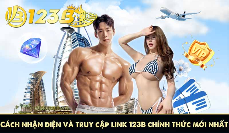 Link 123B Chính Thức Mới Nhất 2025 – Giải Pháp Truy Cập Ổn Định 24/7 7 Cách nhận diện và truy cập link 123B chính thức mới nhất