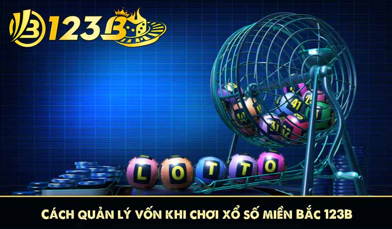 Xổ Số Miền Bắc 123B – Kinh Nghiệm Tăng Cơ Hội Trúng Lớn 5 Cách quản lý vốn khi chơi xổ số miền Bắc 123B