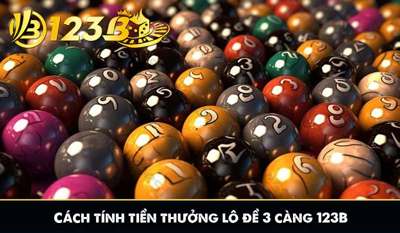 Lô Đề 3 Càng 123B – Chiến Thuật Dò Lô Thông Minh Như Cao Thủ 6 Cách tính tiền thưởng lô đề 3 càng 123B