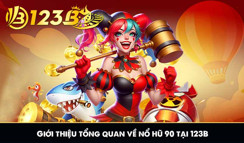 Nổ Hũ 90 Rinh Thưởng Khủng Với Jackpot Bạc Tỷ Tại 123B 6 Giới thiệu tổng quan về nổ hũ 90 tại 123B