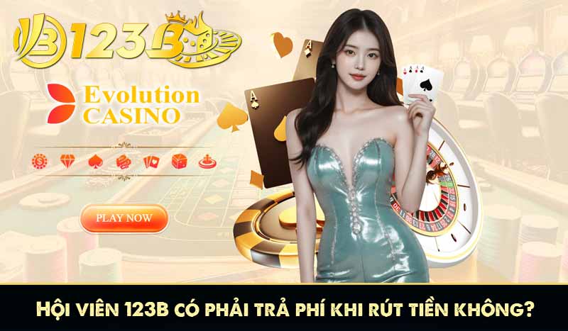RÚT TIỀN 123B 16 Hội viên 123B có phải trả phí khi rút tiền không?
