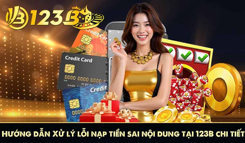 Hướng dẫn Xử lý lỗi nạp tiền sai nội dung tại 123B chi tiết 1 Hướng dẫn Xử lý lỗi nạp tiền sai nội dung tại 123B chi tiết