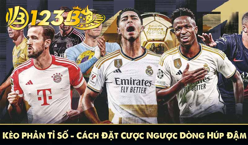 Kèo Phản Tỉ Số 123B – Cách Đặt Cược Ngược Dòng Húp Đậm 4 Kèo Phản Tỉ Số – Cách Đặt Cược Ngược Dòng Húp Đậm