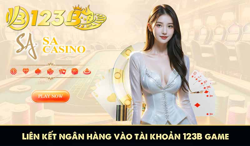 RÚT TIỀN 123B 11 Liên kết ngân hàng vào tài khoản 123B game