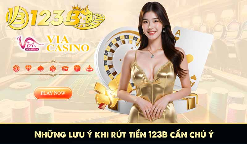 RÚT TIỀN 123B 12 Những lưu ý khi rút tiền 123B cần chú ý