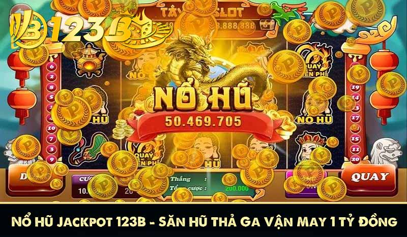Nổ Hũ Jackpot 123B – Săn Hũ Thả Ga Vận May 1 Tỷ Đồng 5 Nổ Hũ Jackpot 123B – Săn Hũ Thả Ga Vận May 1 Tỷ Đồng