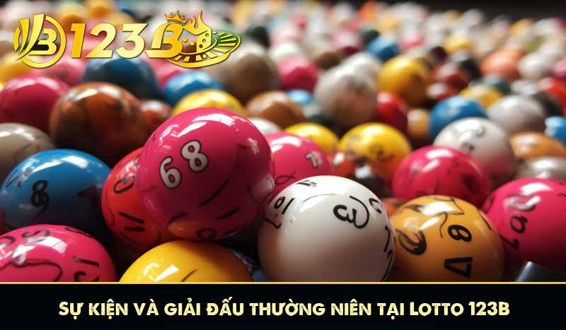 Lotto 123B – Dự Đoán May Mắn, Cơ Hội Trúng Thưởng Hấp Dẫn 5 Sự kiện và giải đấu thường niên tại Lotto 123B