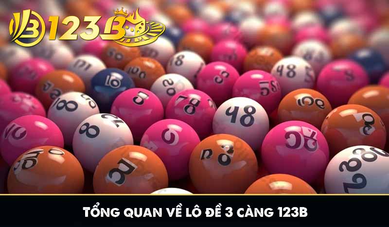 Lô Đề 3 Càng 123B – Chiến Thuật Dò Lô Thông Minh Như Cao Thủ 5 Tổng quan về lô đề 3 càng 123B